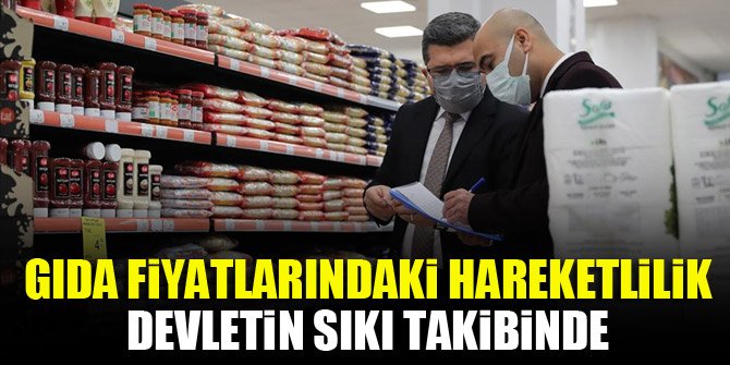 Gıda fiyatlarındaki hareketlilik devletin sıkı takibinde