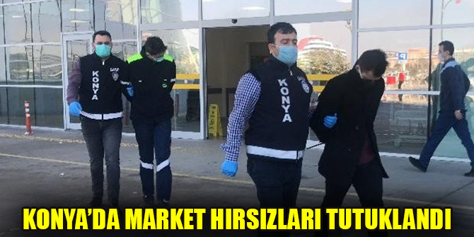 Konya’da market hırsızları tutuklandı
