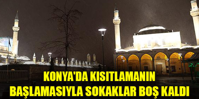 Konya'da kısıtlamanın başlamasıyla sokaklar boş kaldı