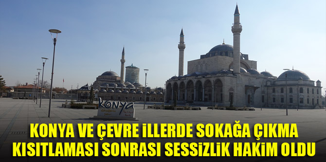 Konya'da sokağa çıkma kısıtlaması sonrası sessizlik hakim oldu