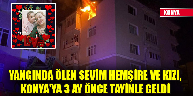 Yangında ölen Sevim hemşire ve kızı, Konya'ya 3 ay önce tayinle geldi