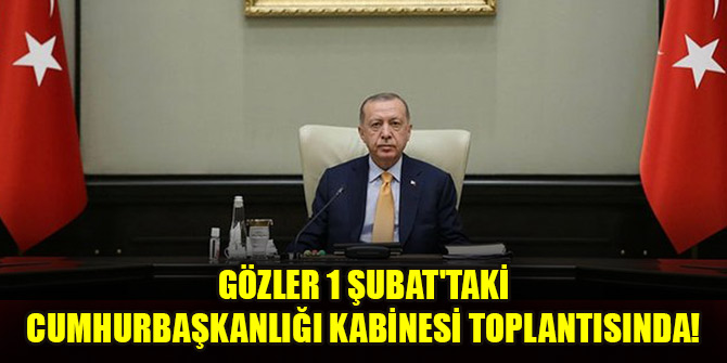 Gözler 1 Şubat'taki Cumhurbaşkanlığı Kabinesi toplantısında!.