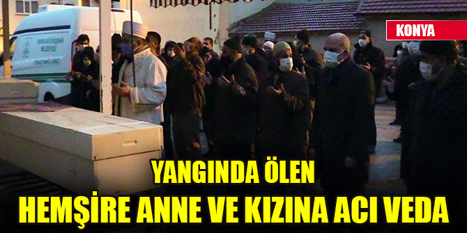 Yangında ölen hemşire anne ve kızına acı veda