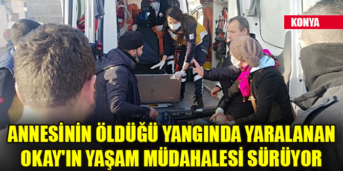 Annesinin öldüğü yangında yaralanan Okay'ın yaşam müdahalesi sürüyor