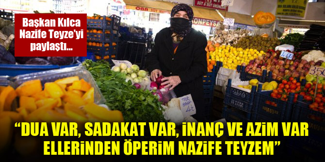 Başkan Kılca Nazife Teyze'yi paylaştı...Dua var, sadakat var, inanç ve azim var