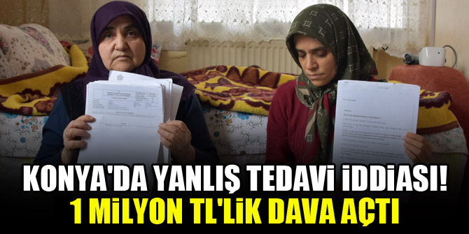 Konya'da yanlış tedavi iddiası! 1 milyon TL'lik dava açtı