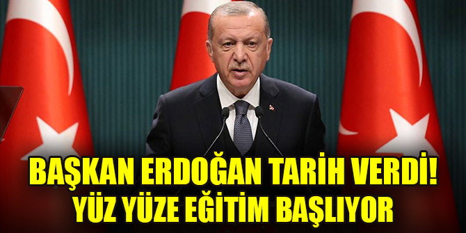 Cumhurbaşkanı Erdoğan tarih verdi! Yüz yüze eğitim başlıyor