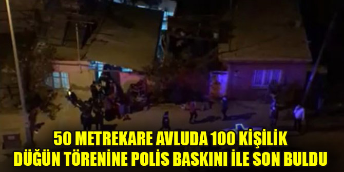 50 metrekare avluda 100 kişilik düğün törenine polis baskını ile son buldu
