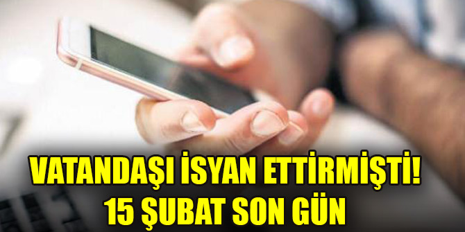 Vatandaşı isyan ettirmişti! 15 Şubat son gün