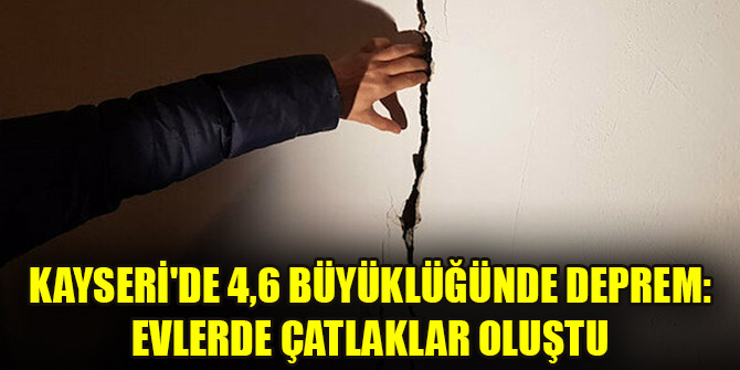 Kayseri'de 4,6 büyüklüğünde deprem: Evlerde çatlaklar oluştu