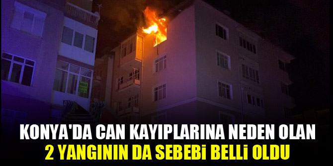 Konya'da can kayıplarına neden olan 2 yangının da sebebi belli oldu