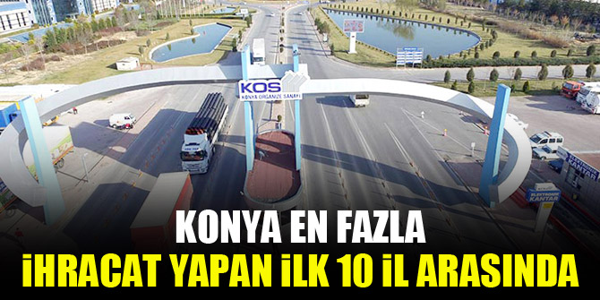 Konya en fazla ihracat yapan ilk 10 il arasında