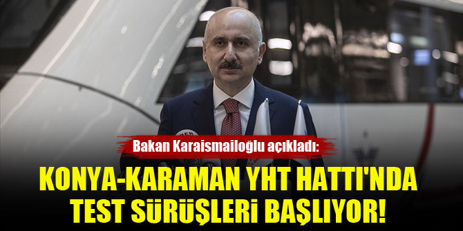 Bakan Karaismailoğlu açıkladı! -Karaman YHT Hattı'nda test sürüşleri başlıyor!
