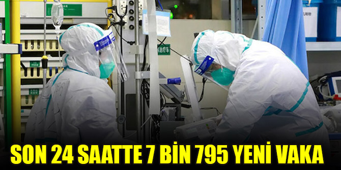Son 24 saatte 7 bin 795 yeni vaka