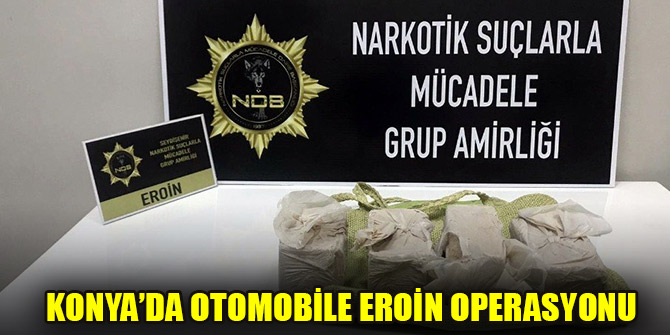 Konya’da otomobile eroin operasyonu