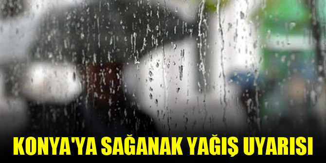 Konya'ya sağanak yağış uyarısı
