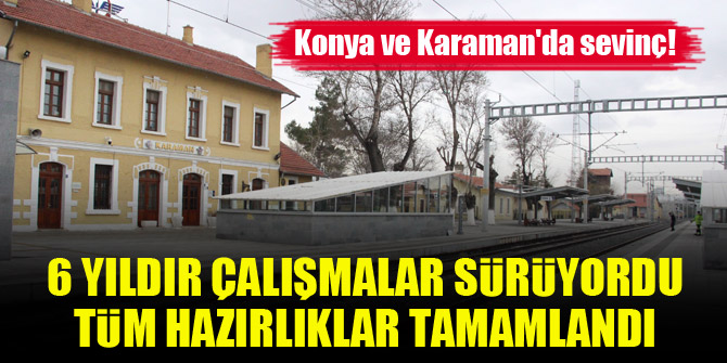 Konya ve Karaman'da sevinç! 6 yıldır çalışmalar sürüyordu, tüm hazırlıklar tamamlandı