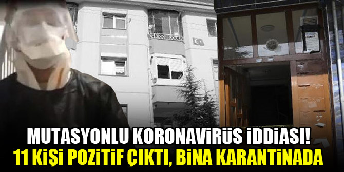 Mutasyonlu koronavirüs iddiası! 11 kişi pozitif çıktı, bina karantinada