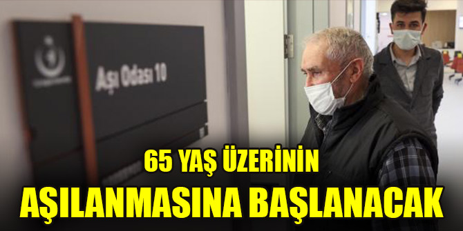 65 yaş üzerinin aşılanmasına başlanacak