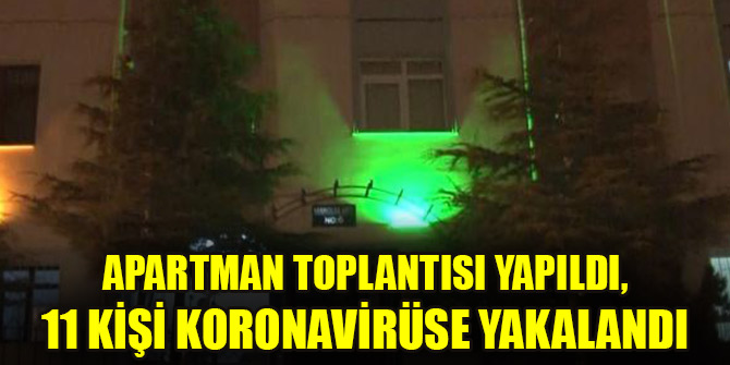 Apartman toplantısı yapıldı, 11 kişi koronavirüse yakalandı