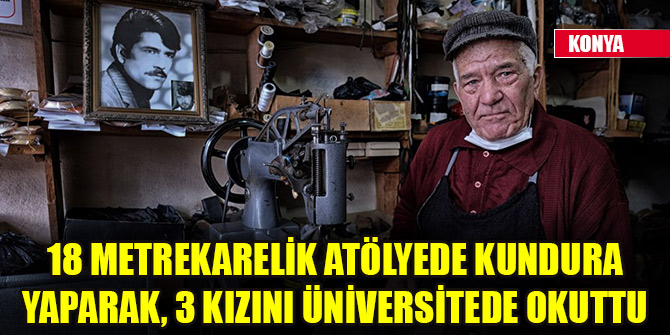 18 metrekarelik atölyede kundura yaparak, 3 kızını üniversitede okuttu