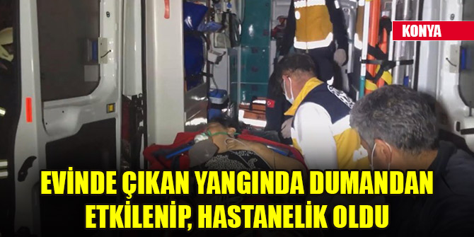 Evinde çıkan yangında dumandan etkilenip, hastanelik oldu