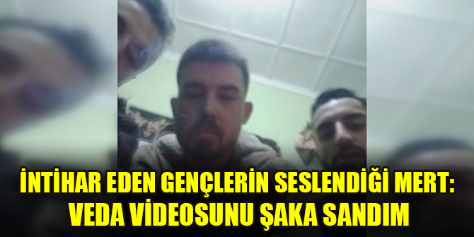 İntihar eden gençlerin seslendiği Mert: Veda videosunu şaka sandım
