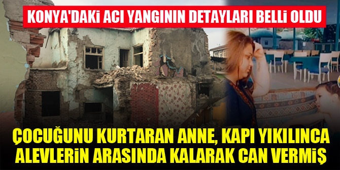 Konya'daki yangında çocuğunu kurtaran anne, kapı yıkılınca alevlerin arasında kalarak can vermiş
