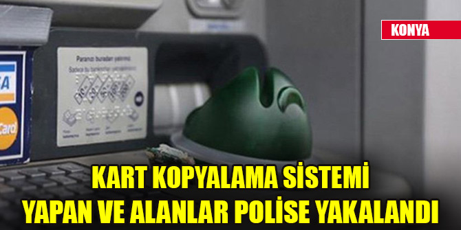 Kart kopyalama sistemi yapan ve alanlar polise yakalandı