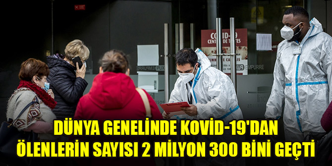 Dünya genelinde Kovid-19'dan ölenlerin sayısı 2 milyon 300 bini geçti