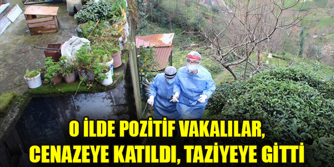 O ilde pozitif vakalılar, cenazeye katıldı, taziyeye gitti