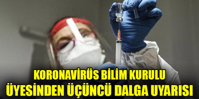 Koronavirüs Bilim Kurulu üyesinden üçüncü dalga uyarısı