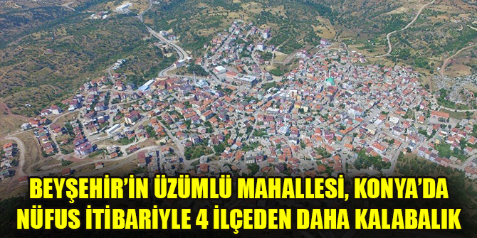 Beyşehir’in Üzümlü Mahallesi, Konya’da nüfus itibariyle 4 ilçeden daha kalabalık
