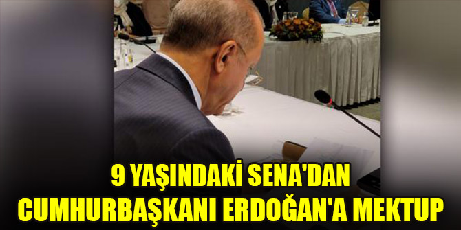 9 yaşındaki Sena'dan Cumhurbaşkanı Erdoğan'a mektup