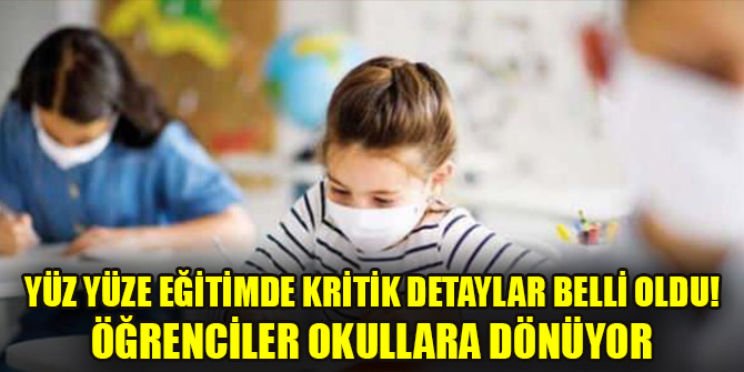 Yüz yüze eğitimde kritik detaylar belli oldu! Öğrenciler okullara dönüyor