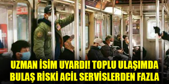Uzman isim uyardı! Toplu ulaşımda bulaş riski acil servislerden fazla