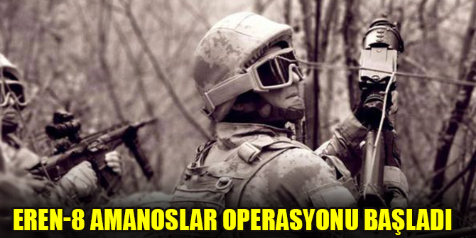 Eren-8 Amanoslar Operasyonu başladı
