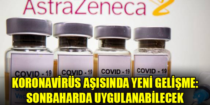 Koronavirüs aşısında yeni gelişme: Sonbaharda uygulanabilecek