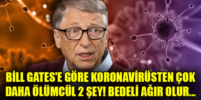 Bill Gates'e göre koronavirüsten çok daha ölümcül 2 şey! Bedeli ağır olur...