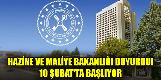 Hazine ve Maliye Bakanlığı duyurdu! 10 Şubat'ta başlıyor