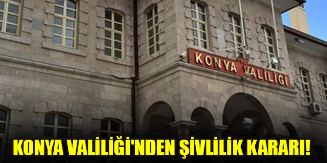 Konya Valiliği'nden şivlilik kararı!