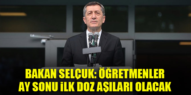 Bakan Selçuk: Öğretmenler ay sonu ilk doz aşıları olacak