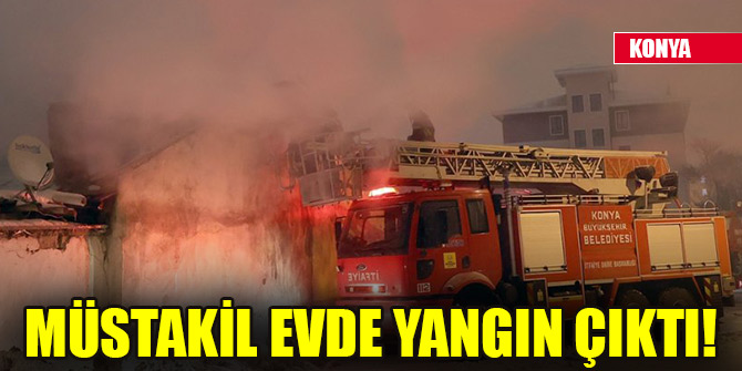 Konya'da müstakil evde yangın çıktı!
