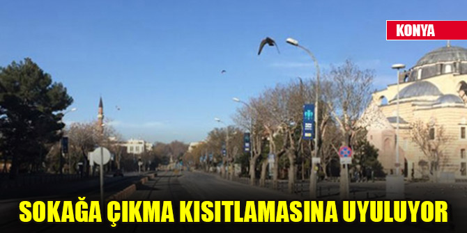 Konya'da sokağa çıkma kısıtlamasına uyuluyor