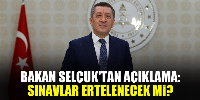 Bakan Selçuk'tan açıklama: Sınavlar ertelenecek mi?