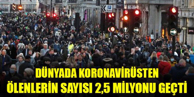 Dünyada koronavirüsten ölenlerin sayısı 2,5 milyonu geçti