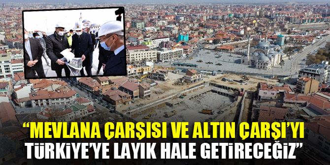 Başkan Altay: “Mevlana Çarşısı ve Altın Çarşı’yı Türkiye’ye layık hale getireceğiz”