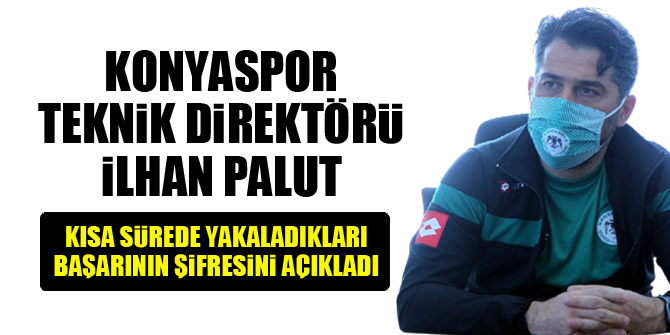İlhan Palut, yakaladıkları başarının şifresini açıkladı