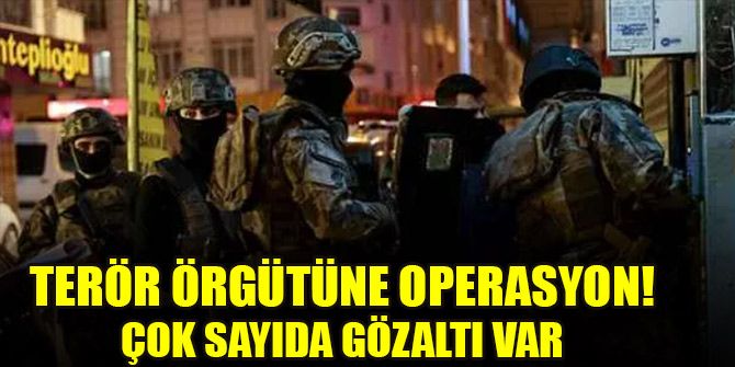 Terör örgütüne operasyon! Çok sayıda gözaltı var