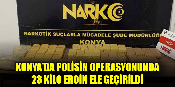 Konya’da polisin operasyonunda 23 kilo eroin ele geçirildi